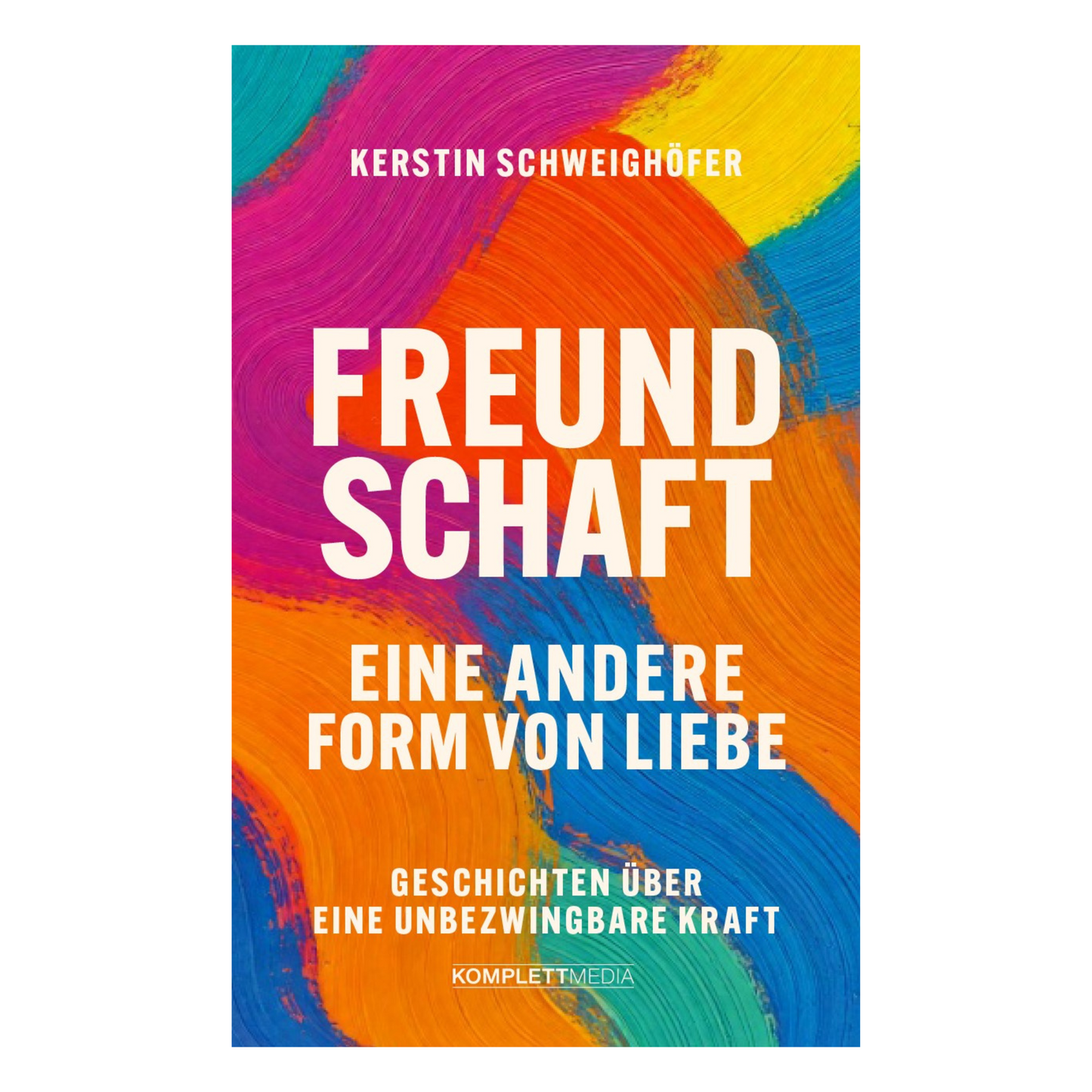 Buchcover von „Freundschaft – Eine andere Form von Liebe“ von Kerstin Schweighöfer