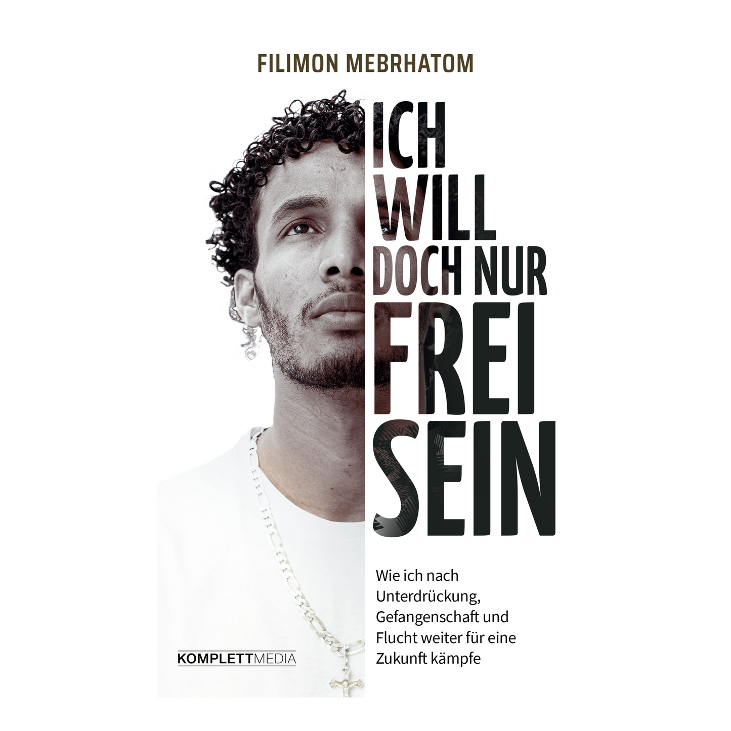 Buchcover von „Ich will doch nur frei sein“ – Die Fluchtgeschichte von Filimon Mebrhatom aus Eritrea