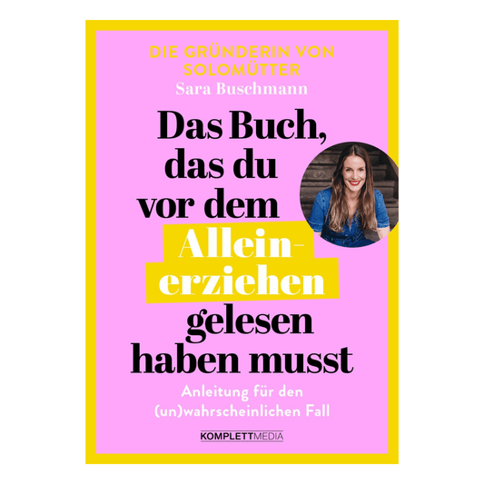 Buchcover von „Das Buch, das du vor dem Alleinerziehen gelesen haben musst“ – Überlebensratgeber für Eltern von Sara Buschmann