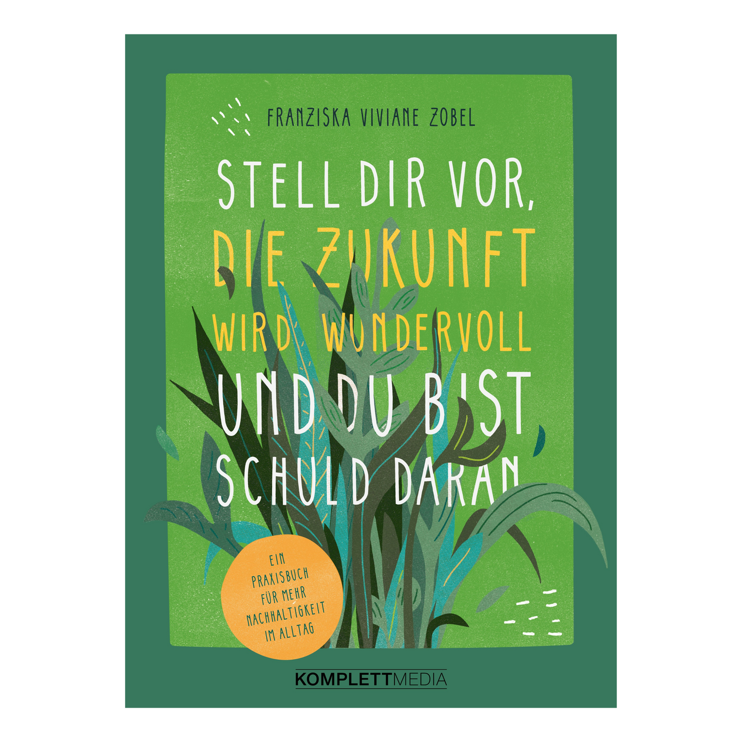 Stell dir vor, die Zukunft wird wundervoll und du bist schuld daran