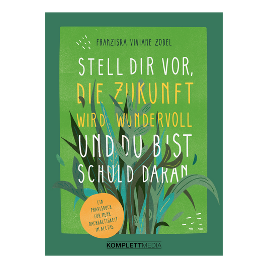 Stell dir vor, die Zukunft wird wundervoll und du bist schuld daran